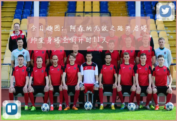 今日趣图：阿森纳无敌之路开启塔帅变身塔圣倒计时11天