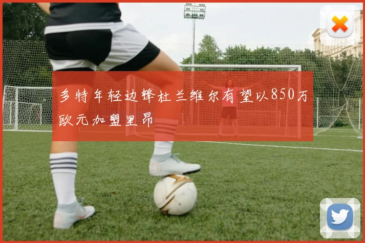 多特年轻边锋杜兰维尔有望以850万欧元加盟里昂